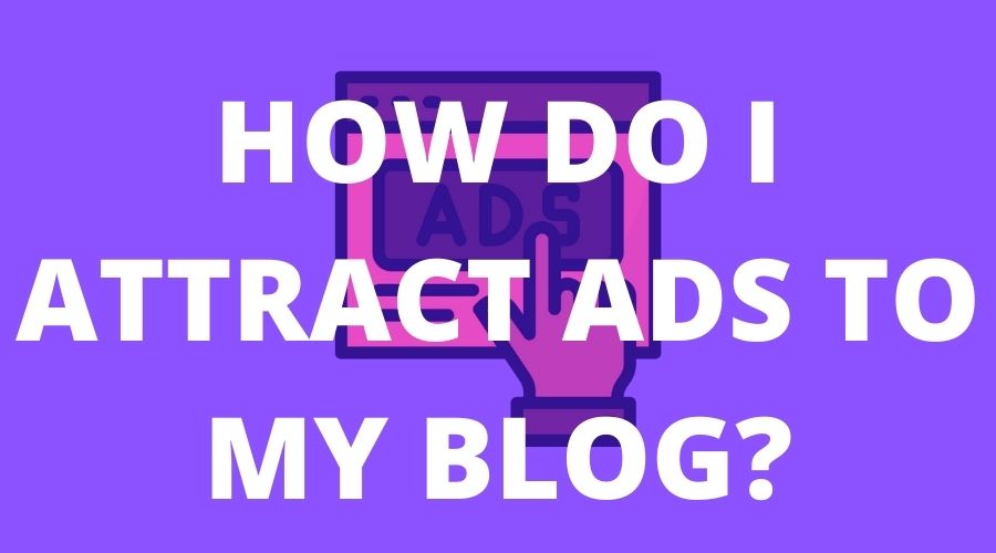 How Do I Attract Advertisers To My Blog?