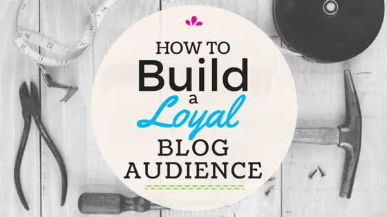 How Do I Build A Loyal Audience For My Blog?